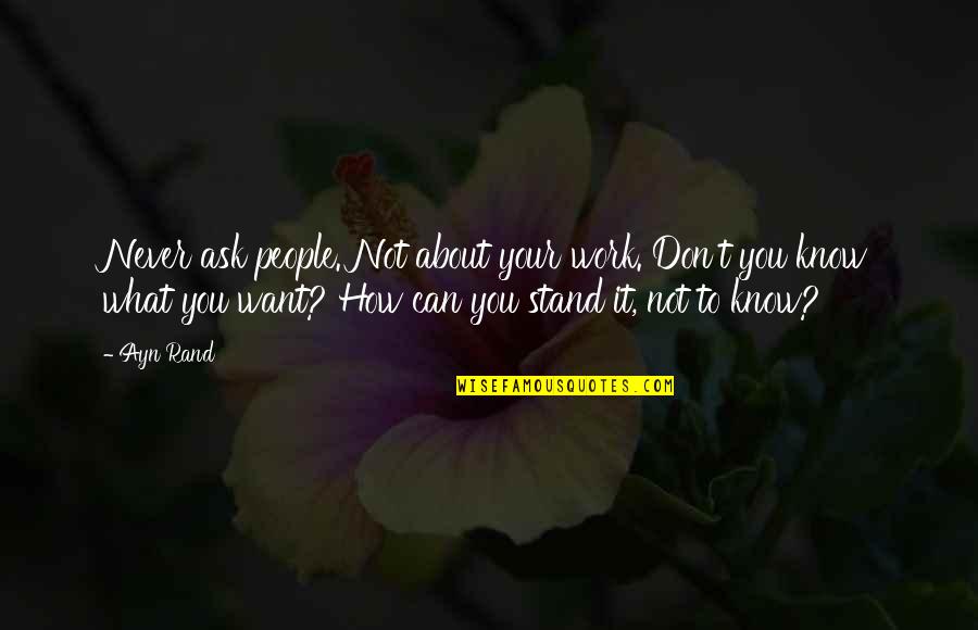 Gurder Quotes By Ayn Rand: Never ask people. Not about your work. Don't