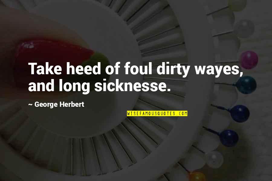Gurdine Quotes By George Herbert: Take heed of foul dirty wayes, and long