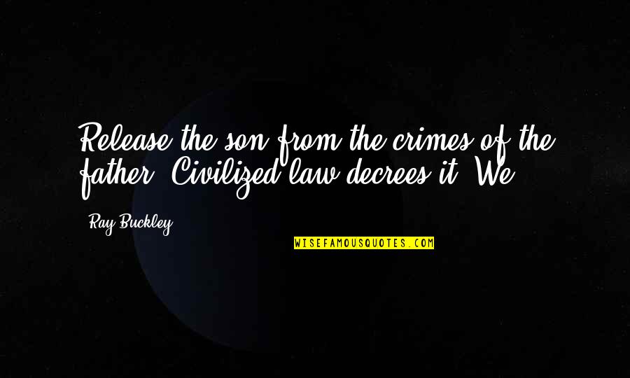 Gurdines Quotes By Ray Buckley: Release the son from the crimes of the