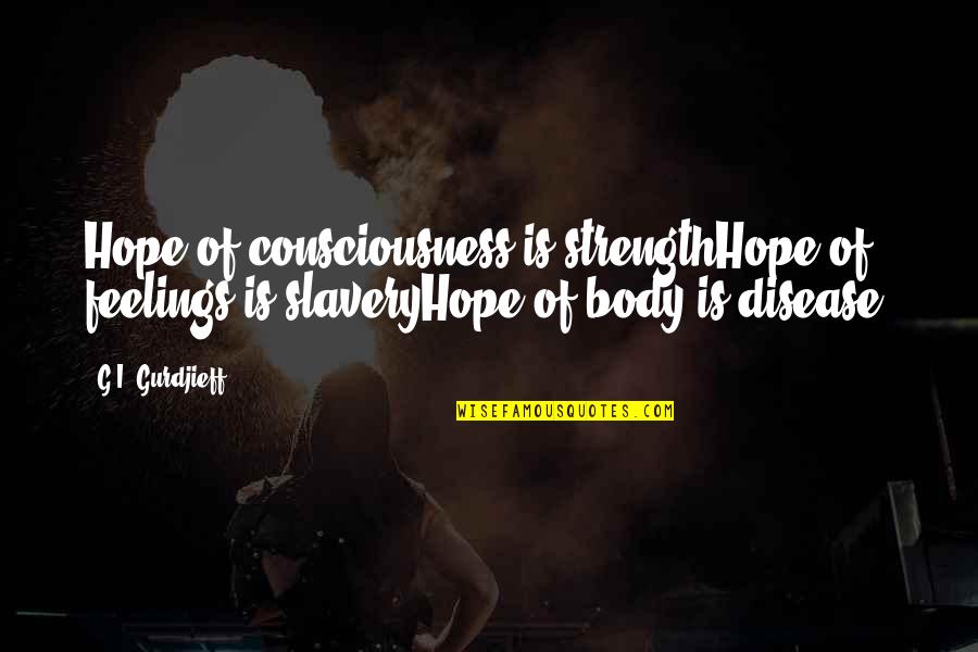 Gurdjieff Quotes By G.I. Gurdjieff: Hope of consciousness is strengthHope of feelings is