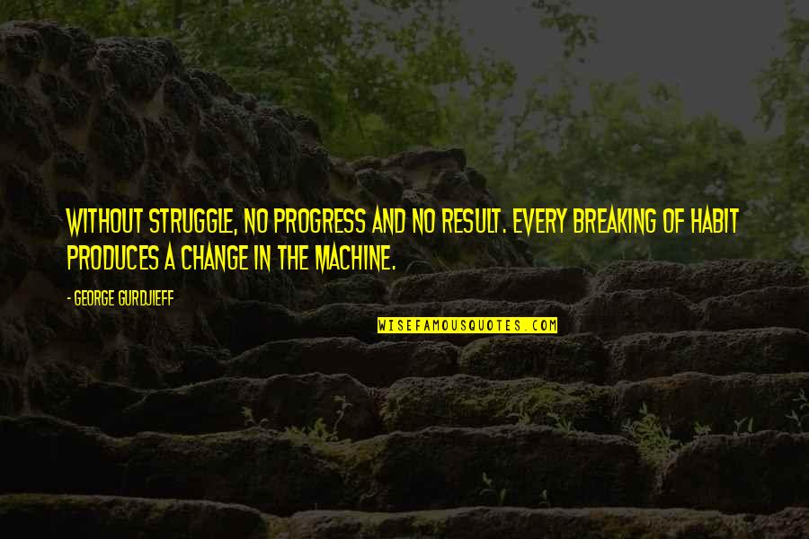 Gurdjieff Quotes By George Gurdjieff: Without struggle, no progress and no result. Every