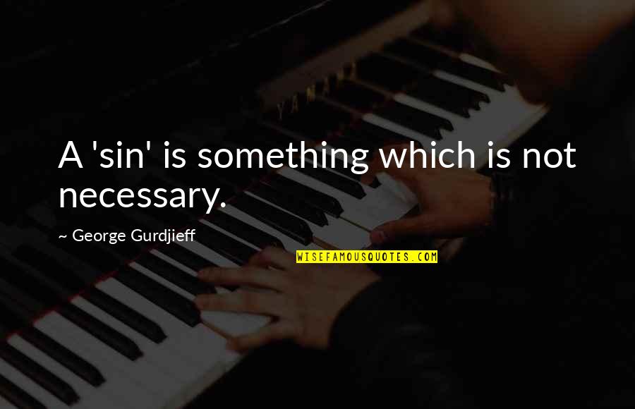 Gurdjieff Quotes By George Gurdjieff: A 'sin' is something which is not necessary.