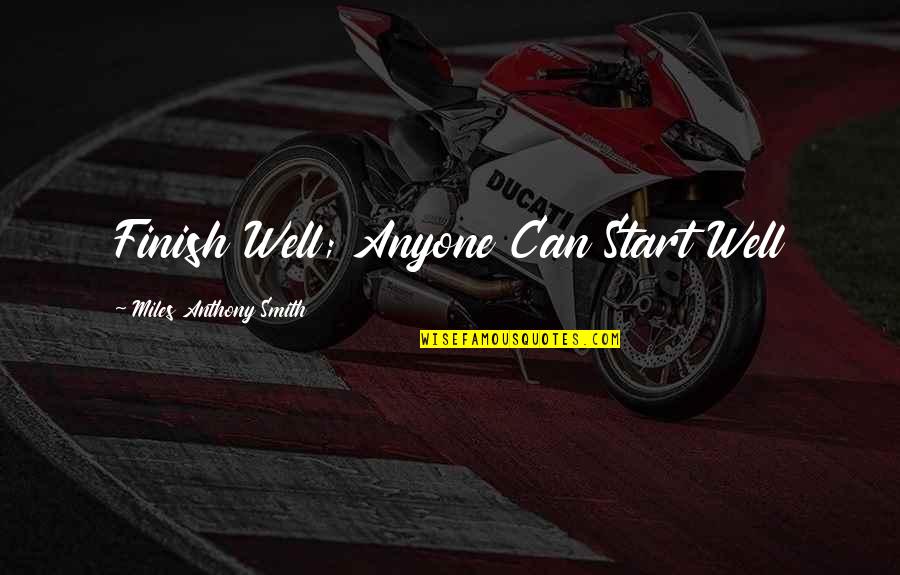 Gurdy Oklahoma Quotes By Miles Anthony Smith: Finish Well; Anyone Can Start Well