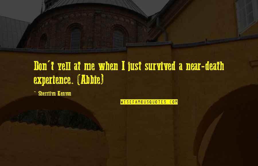 Gurdy The Dinosaur Quotes By Sherrilyn Kenyon: Don't yell at me when I just survived Gurdy The Dinosaur Quotes By Sherrilyn Kenyon: Don't yell at me when I just survived