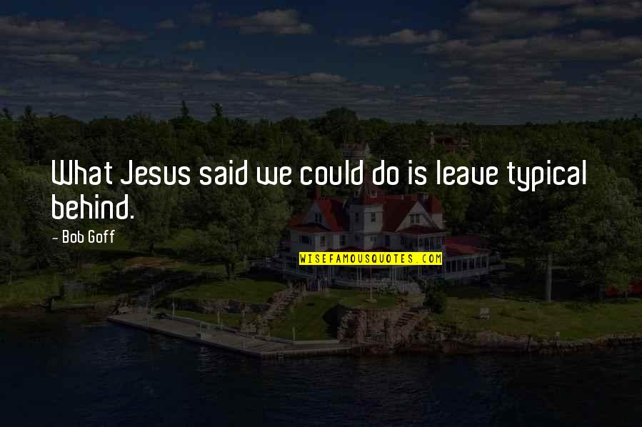 Gurdys Quotes By Bob Goff: What Jesus said we could do is leave