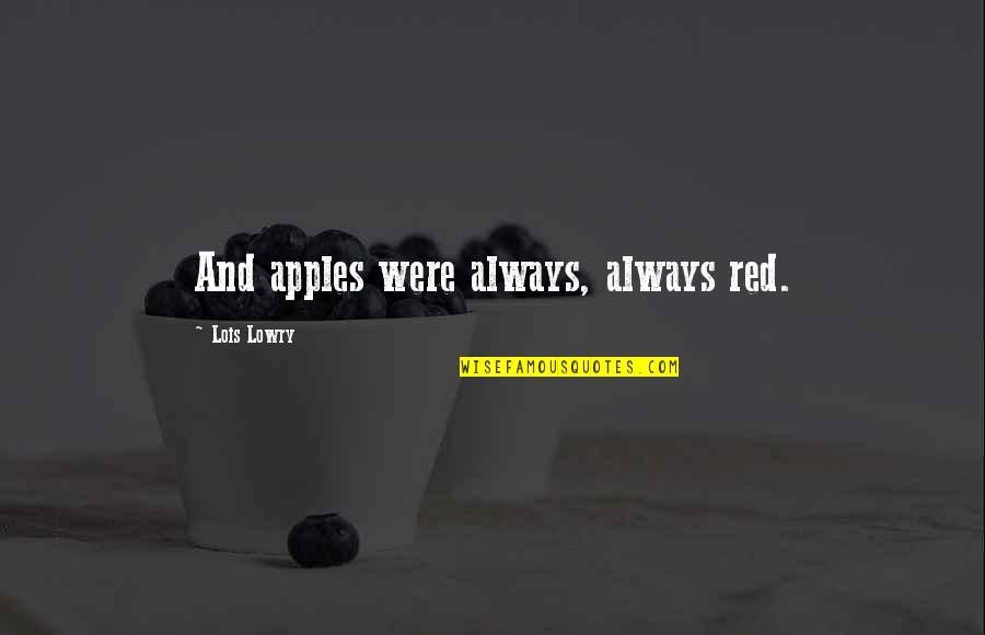 Gurdys Quotes By Lois Lowry: And apples were always, always red.