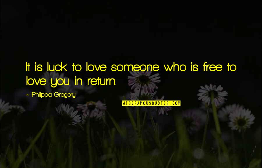 Gureto Quotes By Philippa Gregory: It is luck to love someone who is Gureto Quotes By Philippa Gregory: It is luck to love someone who is