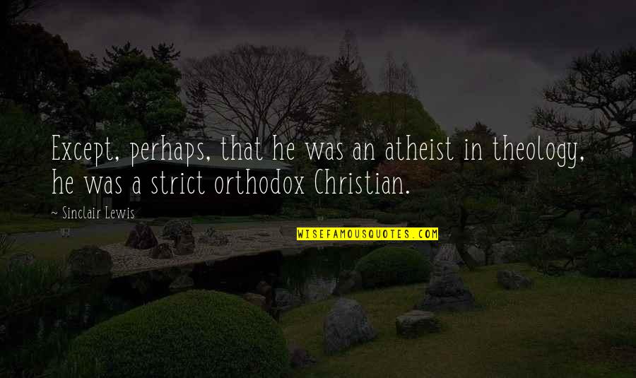 Gureto Quotes By Sinclair Lewis: Except, perhaps, that he was an atheist in Gureto Quotes By Sinclair Lewis: Except, perhaps, that he was an atheist in