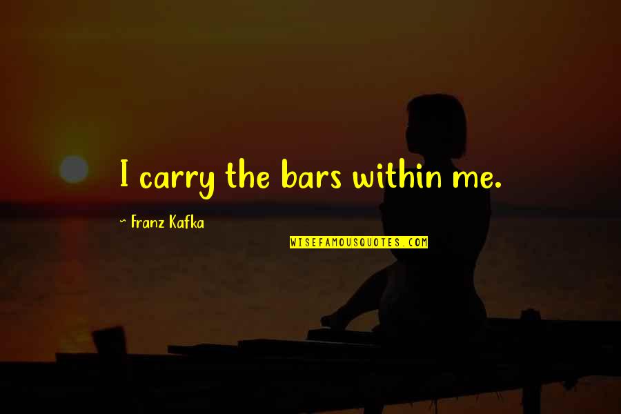 Gurevich Wikipedia Quotes By Franz Kafka: I carry the bars within me.