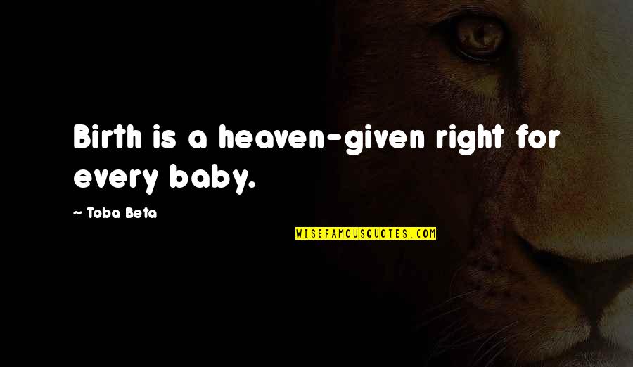 Gurevitch 17 Quotes By Toba Beta: Birth is a heaven-given right for every baby. Gurevitch 17 Quotes By Toba Beta: Birth is a heaven-given right for every baby.