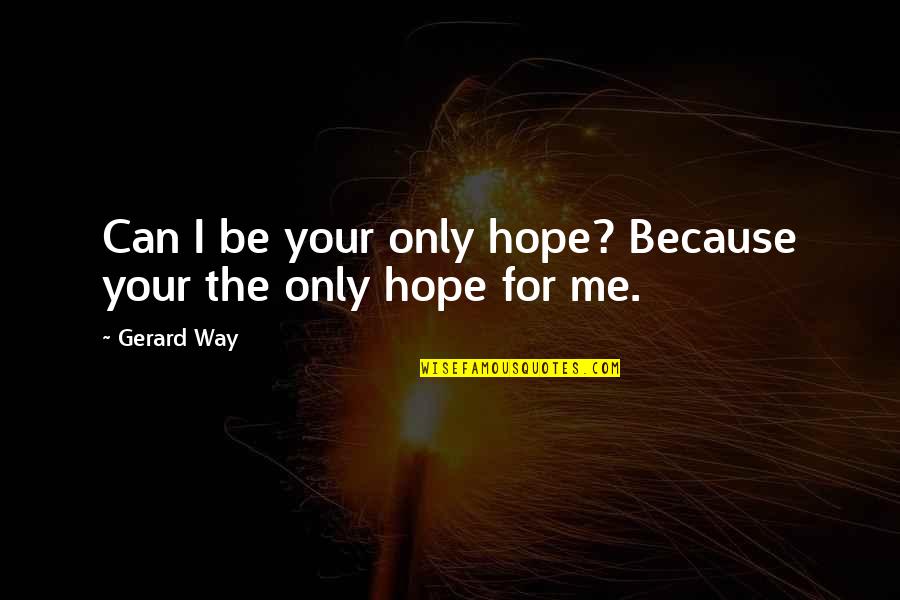 Gurgaon City Quotes By Gerard Way: Can I be your only hope? Because your