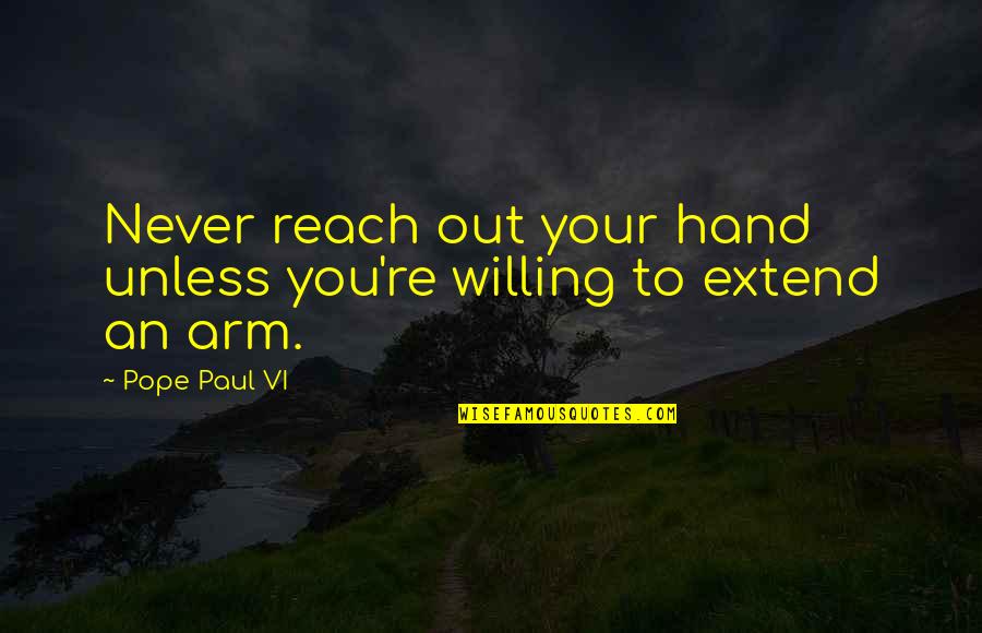 Gurgis Gutters Quotes By Pope Paul VI: Never reach out your hand unless you're willing