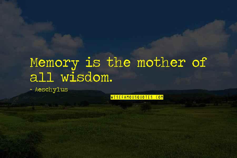 Gurgi's Quotes By Aeschylus: Memory is the mother of all wisdom.