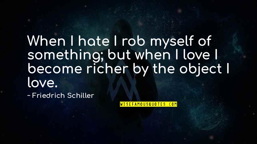 Gurgling In Throat Quotes By Friedrich Schiller: When I hate I rob myself of something; Gurgling In Throat Quotes By Friedrich Schiller: When I hate I rob myself of something;