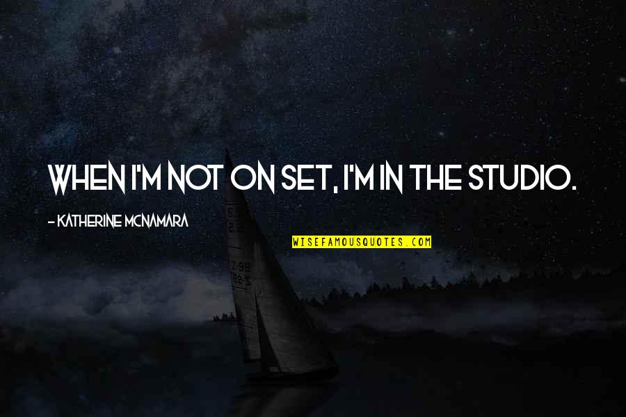 Gurgling Quotes By Katherine McNamara: When I'm not on set, I'm in the