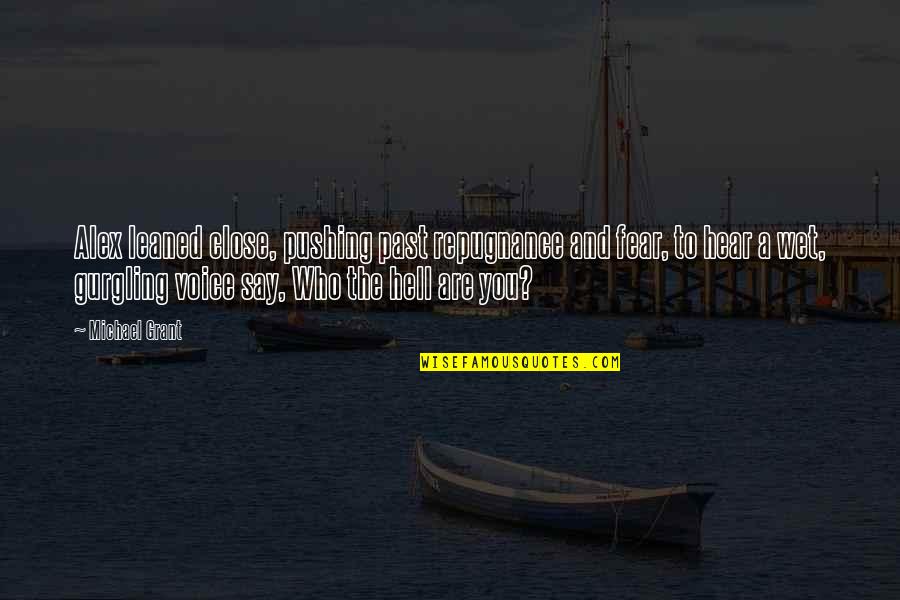 Gurgling Quotes By Michael Grant: Alex leaned close, pushing past repugnance and fear,