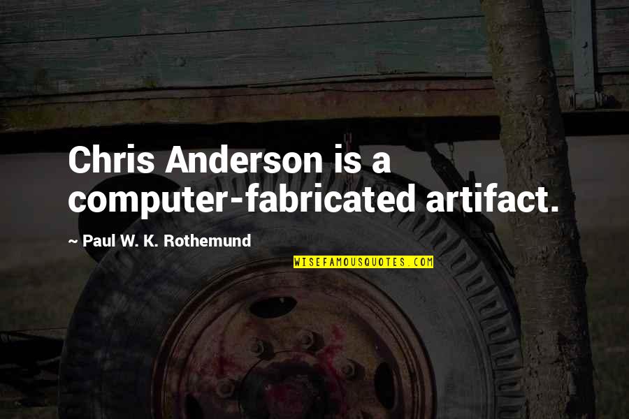 Gurgling Quotes By Paul W. K. Rothemund: Chris Anderson is a computer-fabricated artifact.
