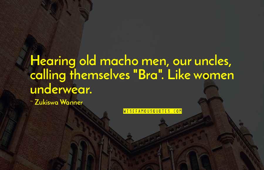 Gurgling Quotes By Zukiswa Wanner: Hearing old macho men, our uncles, calling themselves