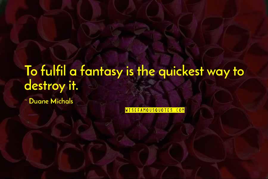 Gurgly Belly And Nausea Quotes By Duane Michals: To fulfil a fantasy is the quickest way Gurgly Belly And Nausea Quotes By Duane Michals: To fulfil a fantasy is the quickest way