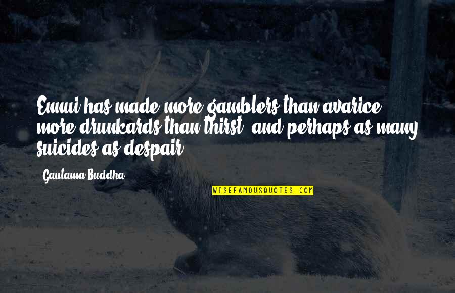 Gurian Josef Quotes By Gautama Buddha: Ennui has made more gamblers than avarice, more