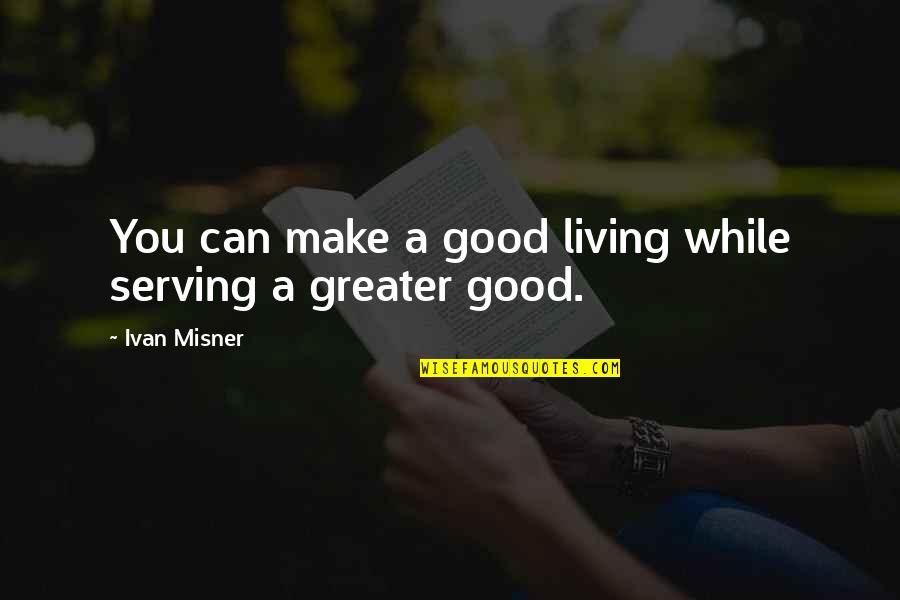 Gurianov Quotes By Ivan Misner: You can make a good living while serving Gurianov Quotes By Ivan Misner: You can make a good living while serving