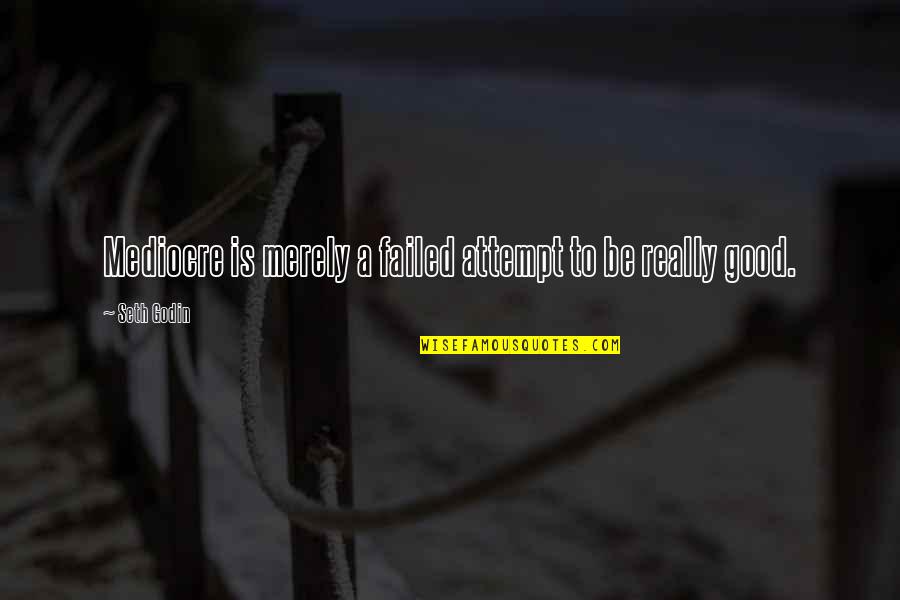 Gurianov Winning Quotes By Seth Godin: Mediocre is merely a failed attempt to be