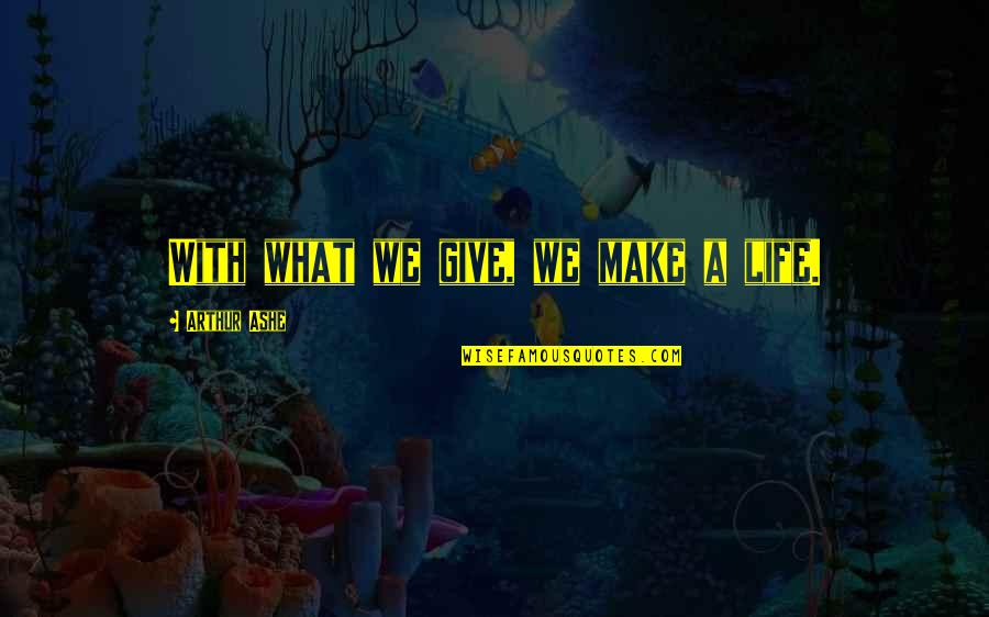 Guriding Quotes By Arthur Ashe: With what we give, we make a life. Guriding Quotes By Arthur Ashe: With what we give, we make a life.