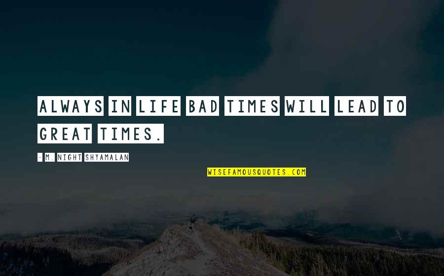 Guriding Quotes By M. Night Shyamalan: Always in life bad times will lead to Guriding Quotes By M. Night Shyamalan: Always in life bad times will lead to