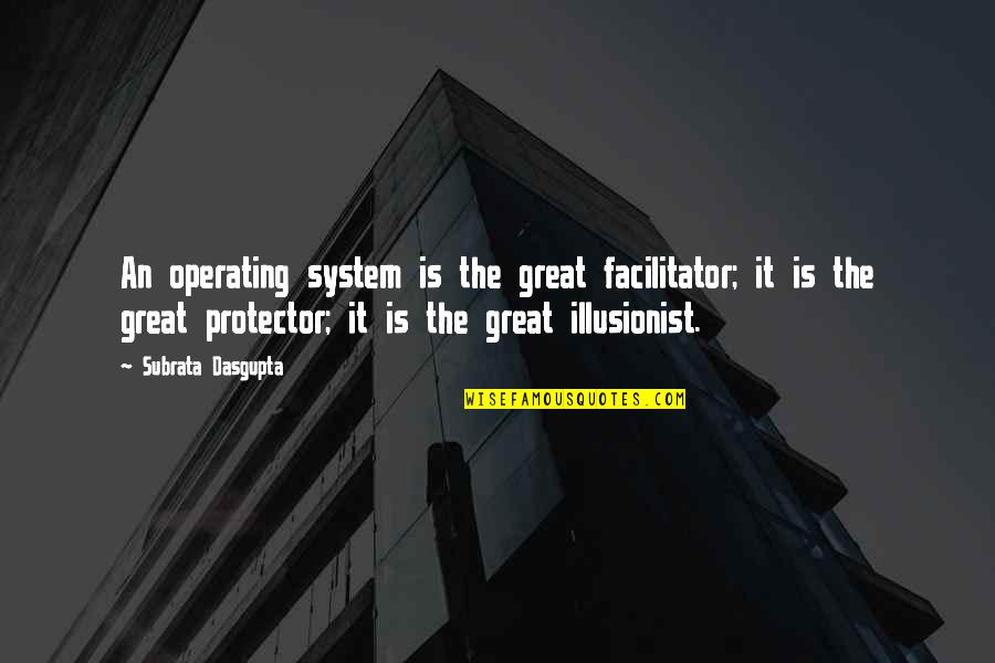 Guriding Quotes By Subrata Dasgupta: An operating system is the great facilitator; it