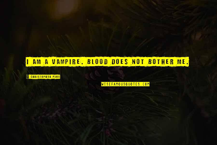 Gurile Guema Quotes By Christopher Pike: I am a vampire. Blood does not bother