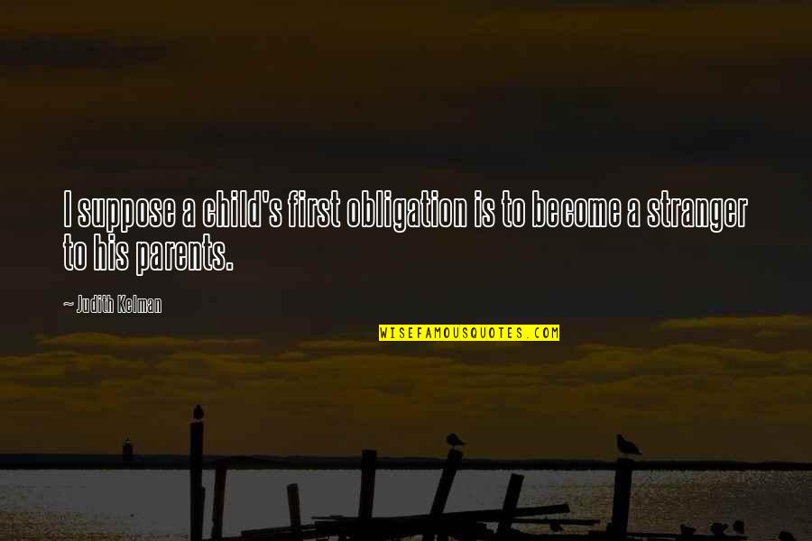 Gurile Guema Quotes By Judith Kelman: I suppose a child's first obligation is to
