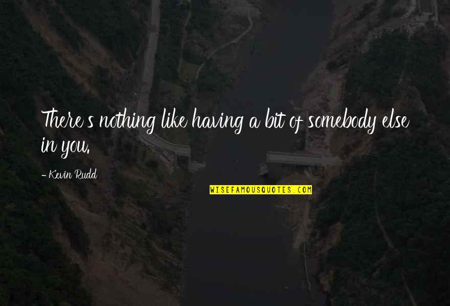 Gurile Guema Quotes By Kevin Rudd: There's nothing like having a bit of somebody