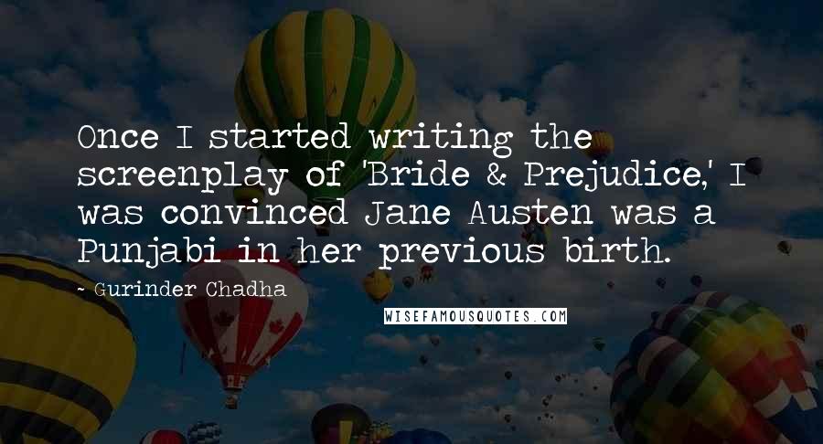 Gurinder Chadha quotes: Once I started writing the screenplay of 'Bride & Prejudice,' I was convinced Jane Austen was a Punjabi in her previous birth.