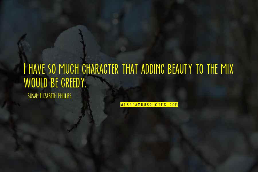 Gurinder Dhillon Quotes By Susan Elizabeth Phillips: I have so much character that adding beauty Gurinder Dhillon Quotes By Susan Elizabeth Phillips: I have so much character that adding beauty