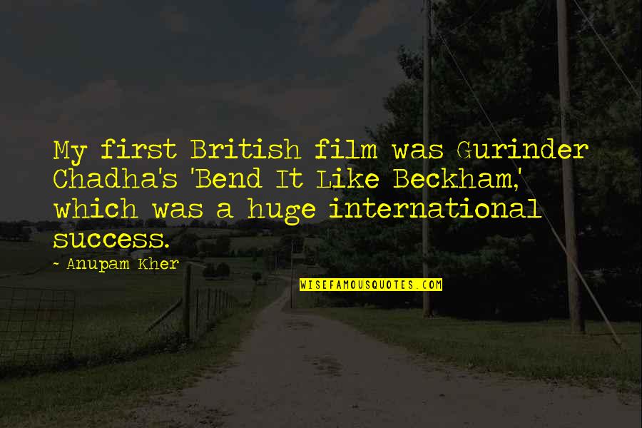 Gurinder Quotes By Anupam Kher: My first British film was Gurinder Chadha's 'Bend