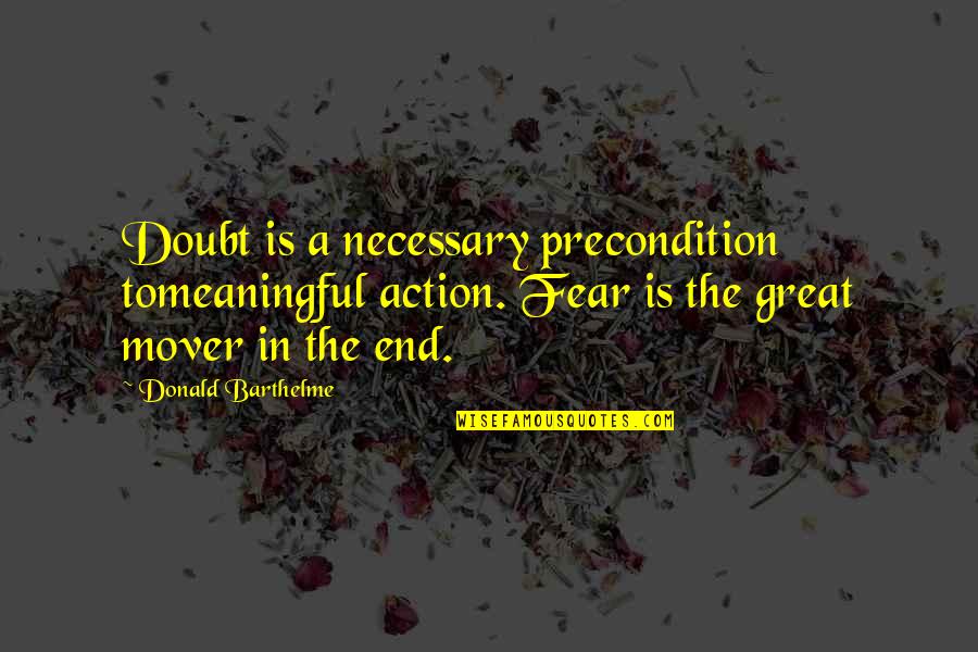 Gurindji Blues Quotes By Donald Barthelme: Doubt is a necessary precondition tomeaningful action. Fear