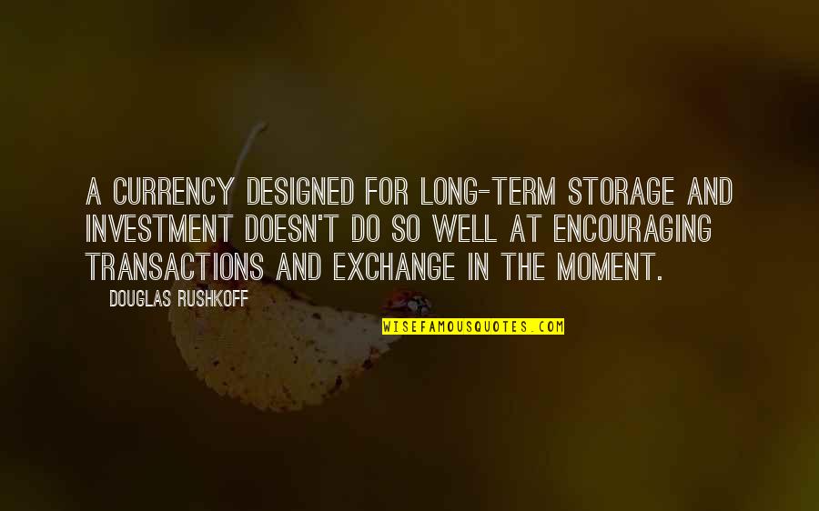 Gurindji Blues Quotes By Douglas Rushkoff: A currency designed for long-term storage and investment