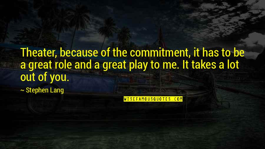 Gurion Godzilla Quotes By Stephen Lang: Theater, because of the commitment, it has to Gurion Godzilla Quotes By Stephen Lang: Theater, because of the commitment, it has to