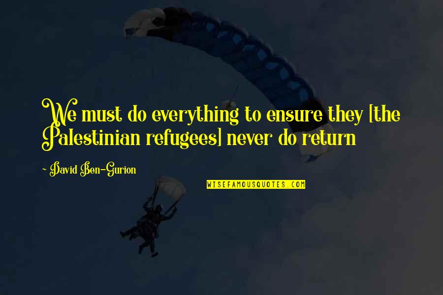 Gurion Quotes By David Ben-Gurion: We must do everything to ensure they [the