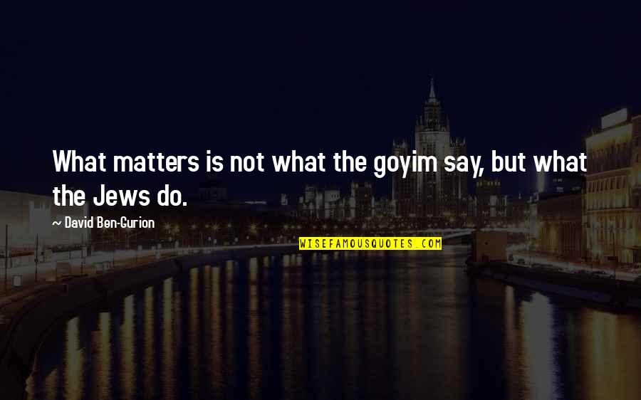 Gurion Quotes By David Ben-Gurion: What matters is not what the goyim say,