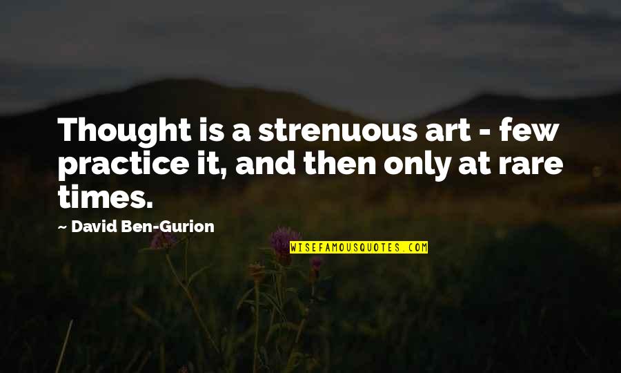 Gurion Quotes By David Ben-Gurion: Thought is a strenuous art - few practice Gurion Quotes By David Ben-Gurion: Thought is a strenuous art - few practice