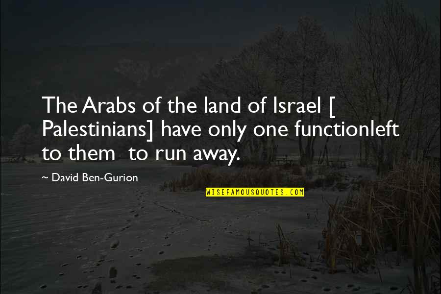 Gurion Quotes By David Ben-Gurion: The Arabs of the land of Israel [