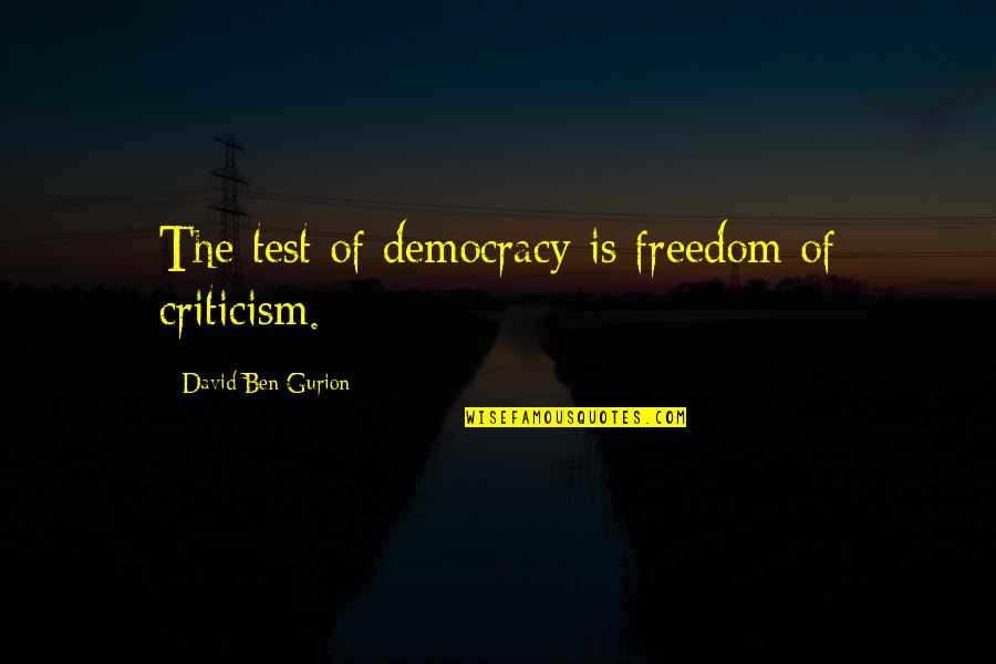 Gurion Quotes By David Ben-Gurion: The test of democracy is freedom of criticism.