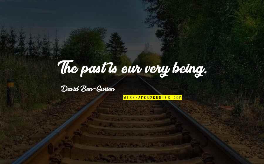 Gurion Quotes By David Ben-Gurion: The past is our very being.