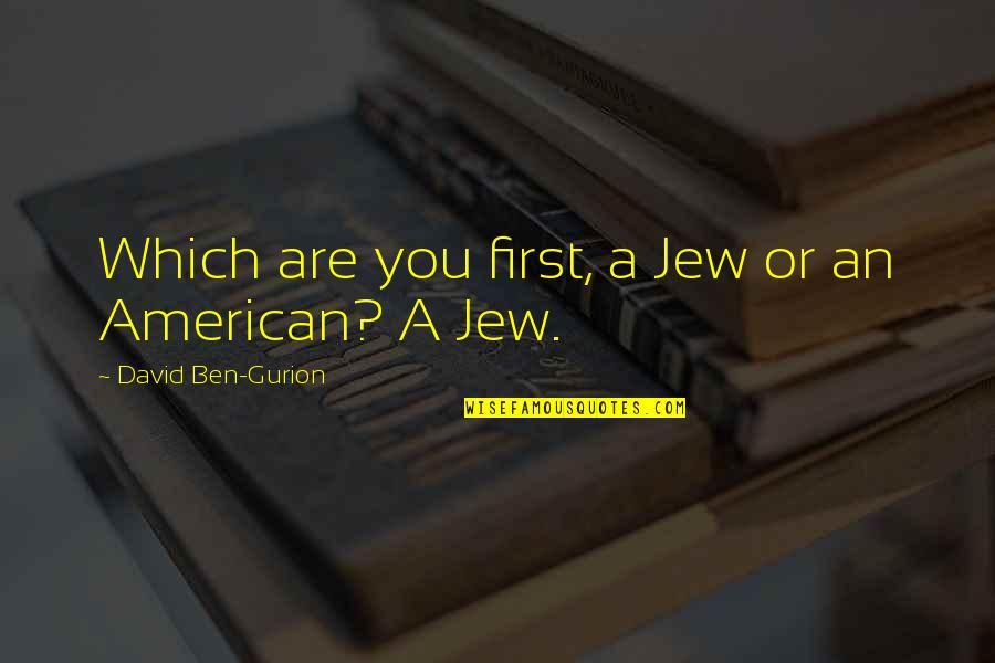 Gurion Quotes By David Ben-Gurion: Which are you first, a Jew or an