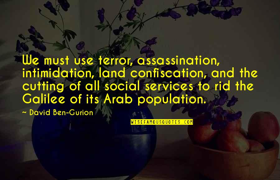 Gurion Quotes By David Ben-Gurion: We must use terror, assassination, intimidation, land confiscation,