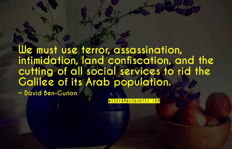 Gurion Quotes By David Ben-Gurion: We must use terror, assassination, intimidation, land confiscation, Gurion Quotes By David Ben-Gurion: We must use terror, assassination, intimidation, land confiscation,