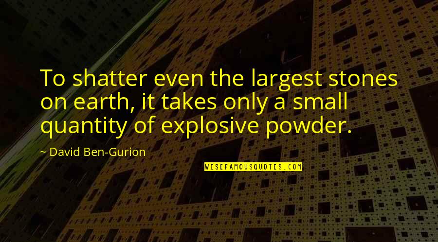 Gurion Quotes By David Ben-Gurion: To shatter even the largest stones on earth, Gurion Quotes By David Ben-Gurion: To shatter even the largest stones on earth,