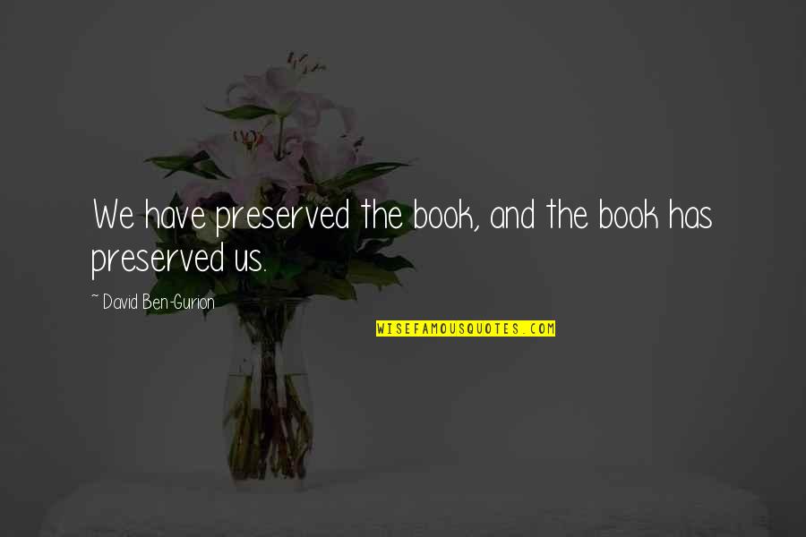 Gurion Quotes By David Ben-Gurion: We have preserved the book, and the book Gurion Quotes By David Ben-Gurion: We have preserved the book, and the book