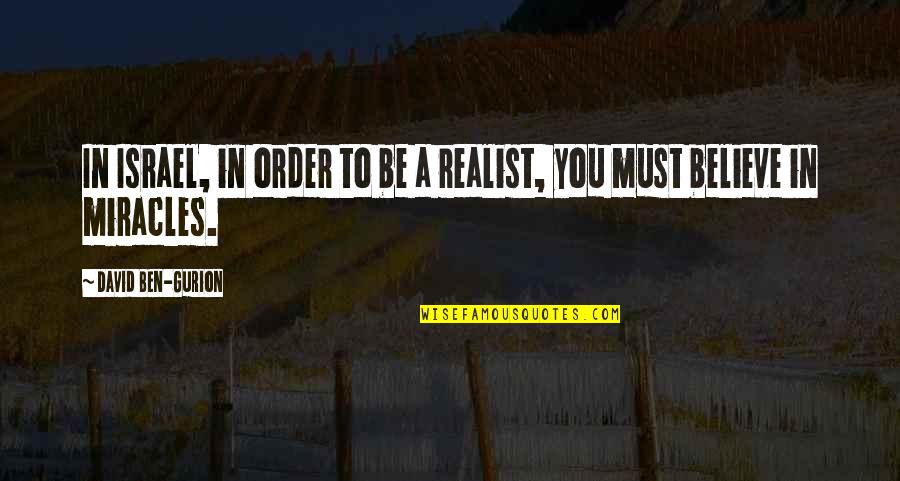 Gurion Quotes By David Ben-Gurion: In Israel, in order to be a realist, Gurion Quotes By David Ben-Gurion: In Israel, in order to be a realist,